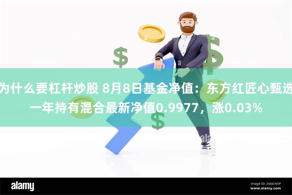 为什么要杠杆炒股 8月8日基金净值：东方红匠心甄选一年持有混合最新净值0.9977，涨0.03%